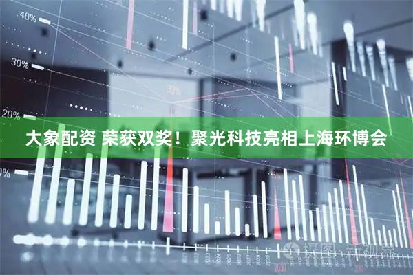大象配资 荣获双奖！聚光科技亮相上海环博会